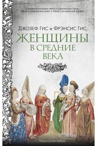 Гис Дж., Гис Ф. Женщины в Средние Века