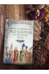 Гис Дж., Гис Ф. Женщины в Средние Века