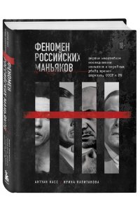 Касс А. Феномен российских маньяков. Первое масштабное исследование маньяков и серийных убийц времен царизма, СССР и РФ