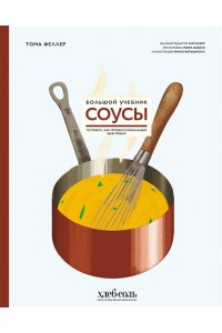 Феллер Т. Соусы. Большой учебник. Готовьте, как профессиональный шеф-повар