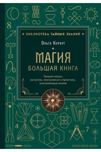Корбут О. Магия. Большая книга. Теория магии, ритуалы, заклинания и практики, улучшающие жизнь