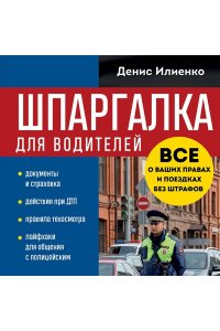 Илиенко Д.В. Шпаргалка для водителей. Вcе о ваших правах и поездках без штрафов
