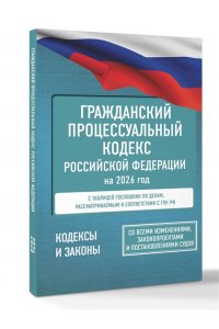 . Гражданский процессуальный кодекс Российской Федерации на 2026 год. Со всеми изменениями, законопроектами и постановлениями судов