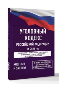 . Уголовный кодекс Российской Федерации на 2026 год. Со всеми изменениями, законопроектами и постановлениями судов
