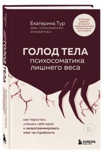 Тур Е.Ю. ГОЛОД ТЕЛА: психосоматика лишнего веса. Как перестать утешать себя едой и запрограммировать мозг на стройность