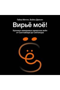 Митич Г. Вирьё моё! Хроники невидимых хакерских войн от Сыктывкара до Сингапура