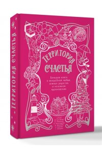 Райн А. Территория счастья. Большая книга о волшебной любви, земных радостях и неземном вдохновении