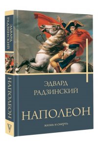 Радзинский Э.С. Наполеон. Жизнь и смерть