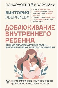 Аверкиева В. Добаюкивание внутреннего ребенка. Нежная терапия детских травм, которые мешают во взрослой жизни