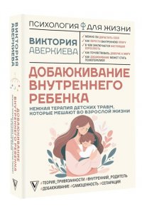 Аверкиева В. Добаюкивание внутреннего ребенка. Нежная терапия детских травм, которые мешают во взрослой жизни