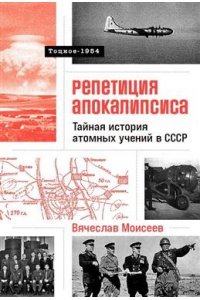 Моисеев Вячеслав Репетиция апокалипсиса: Тайная история атомных учений в СССР. Тоцкое-1954