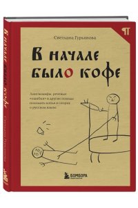 Гурьянова С. В начале было кофе. Лингвомифы, речевые ?ошибки? и другие поводы поломать копья в спорах о русском языке