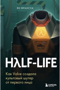 Франсуа Я. Half-Life. Как Valve создала культовый шутер от первого лица