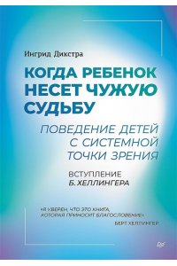Дикстра И. Когда ребенок несет чужую судьбу. Поведение детей с системной точки зрения. Вступление Б. Хеллингера