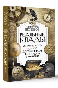 Нестеров Александр Реальные клады: от римского золота до тайников военного времени