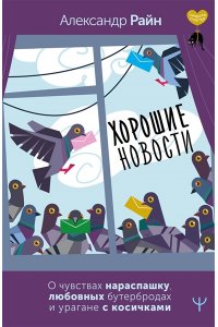 Райн Александр Хорошие новости. О чувствах нараспашку, любовных бутербродах и урагане с косичками