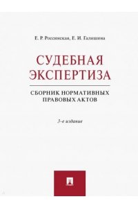 Россинская Е.Р., Галяшина Е.И. Судебная экспертиза. Сборник нормативных правовых актов.-3-е изд., перераб. и доп.-М.:Проспект,2023.