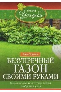 Зорина А. Зорина А.И..Безупречный газон своими руками. Виды газонов, подготовка почвы, удобрения, уход