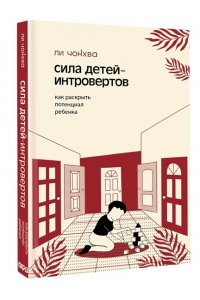 Ли Ч., Ким Х., Ким Ё. Сила детей-интровертов. Как раскрыть потенциал ребенка