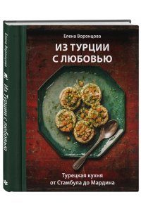 Воронцова Е.А. Из Турции с любовью. Турецкая кухня от Стамбула до Мардина