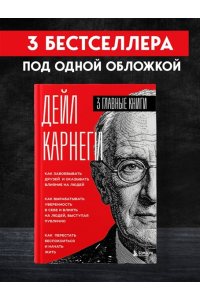 Карнеги Д. Карнеги. Три книги в одной. Как завоевывать друзей и оказывать влияние на людей. Как вырабатывать уверенность в себе и влиять на людей, выступая публично. Как перестать беспокоиться и начать жить.