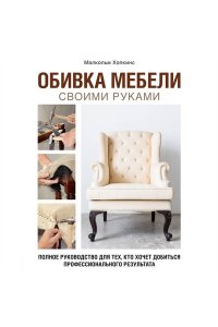 Хопкинс М. Обивка мебели своими руками. Полное руководство для тех, кто хочет добиться профессионального результата