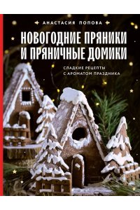Попова А.А. Новогодние пряники и пряничные домики. Сладкие рецепты с ароматом праздника