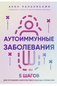 Паланисами А. Аутоиммунные заболевания. 5 шагов для улучшения самочувствия и выхода в ремиссию