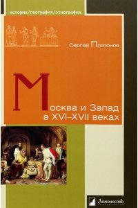 Платонов С. Ф. Москва и Запад в XVI-XVII веках
