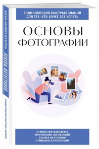 Основы фотографии. Для тех, кто хочет все успеть