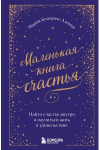 Алонци М.Б. Маленькая книга счастья. Найти счастье внутри и научиться жить в удовольствие