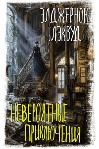 Блэквуд Э. Невероятные приключения