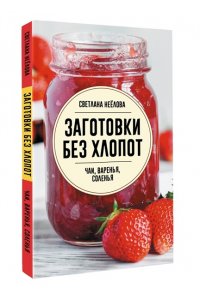 Неёлова С.В. Заготовки без хлопот. Чаи, варенья, соленья