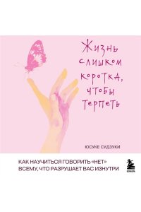 Судзуки Ю. Жизнь слишком коротка, чтобы терпеть. Как научиться говорить 