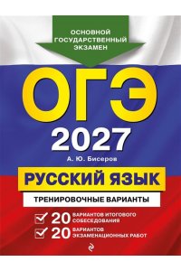 Бисеров А.Ю. ОГЭ-2027. Русский язык. 20 вариантов итогового собеседования + 20 вариантов экзаменационных работ