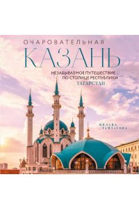 Гамзатова М.М. Очаровательная Казань. Незабываемое путешествие по столице Республики Татарстан