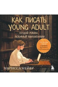 Мейер М. Счастье быть писателем. Как писать young adult. Создай роман, любимый миллионами