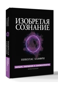 Хамфри Н. Изобретая сознание. Эмоции, ощущения и самовосприятие