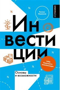 Ишмаков Р.И. Инвестиции: основы и возможности. Гайд будущего миллионера