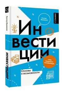 Ишмаков Р.И. Инвестиции: основы и возможности. Гайд будущего миллионера