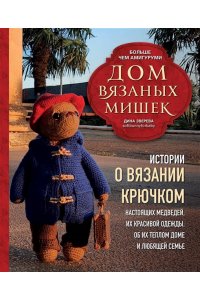 Зверева Д. Дом вязаных Мишек. Истории о вязании крючком настоящих медведей, их красивой одежды, об их теплом доме и любящей семье