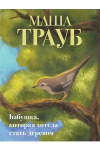 Трауб М. Бабушка, которая хотела стать деревом