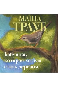Трауб М. Бабушка, которая хотела стать деревом