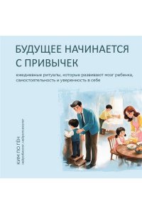 Ким По Гён Будущее начинается с привычек. Ежедневные ритуалы, которые развивают мозг ребенка, самостоятельность и уверенность в себе