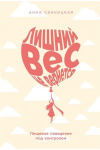 Сенницкая Анна Лишний вес не вернется: Пищевое поведение под контролем
