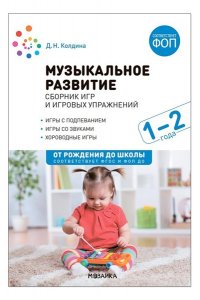 Колдина Д. Н. Музыкальное развитие. Сборник игр и игровых упражнений. Для работы с детьми 1?2 лет. ФГОС, ФОП