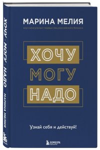 Мелия Марина Хочу ? Mогу ? Надо. Узнай себя и действуй!