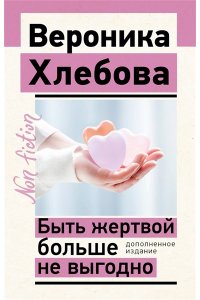 Хлебова В. Быть жертвой больше не выгодно. Дополненное издание