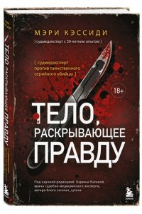 Кэссиди М. Тело, раскрывающее правду. Судмедэксперт против таинственного серийного убийцы