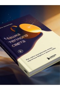 Захарова М.В. Чашка теплого света. Как найти внутреннюю опору, научиться беречь и ценить себя